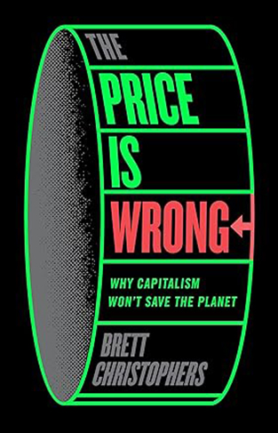 The Price is Wrong - Why Capitalism Won't Save the Planet